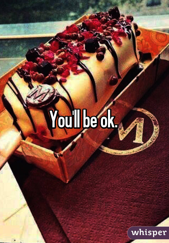 You'll be ok. 