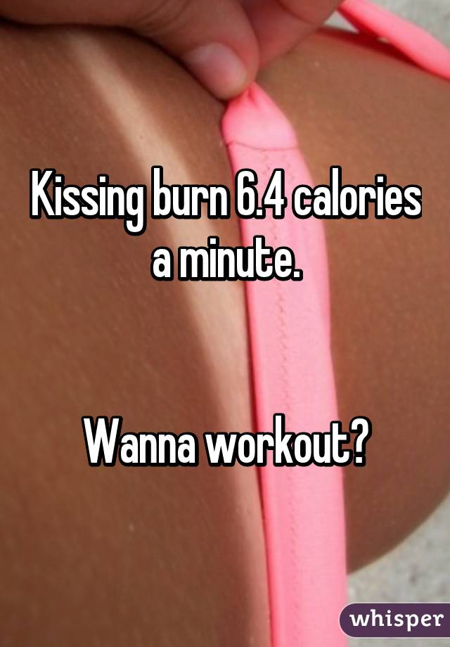 Kissing burn 6.4 calories a minute.


Wanna workout?