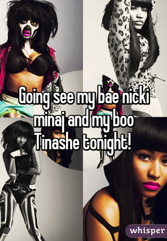 Going see my bae nicki minaj and my boo Tinashe tonight! 