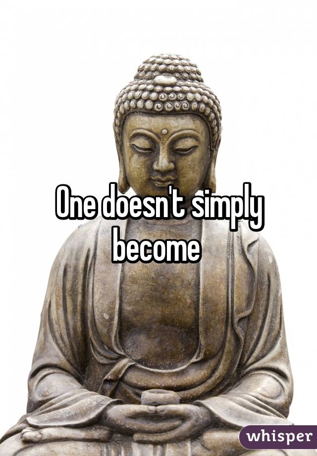 One doesn't simply become 