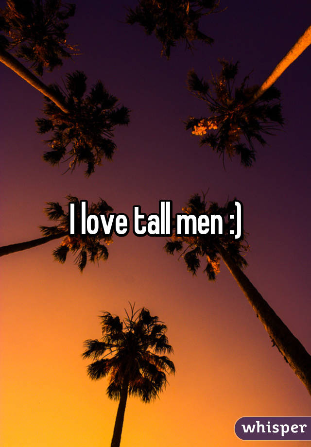 I love tall men :)