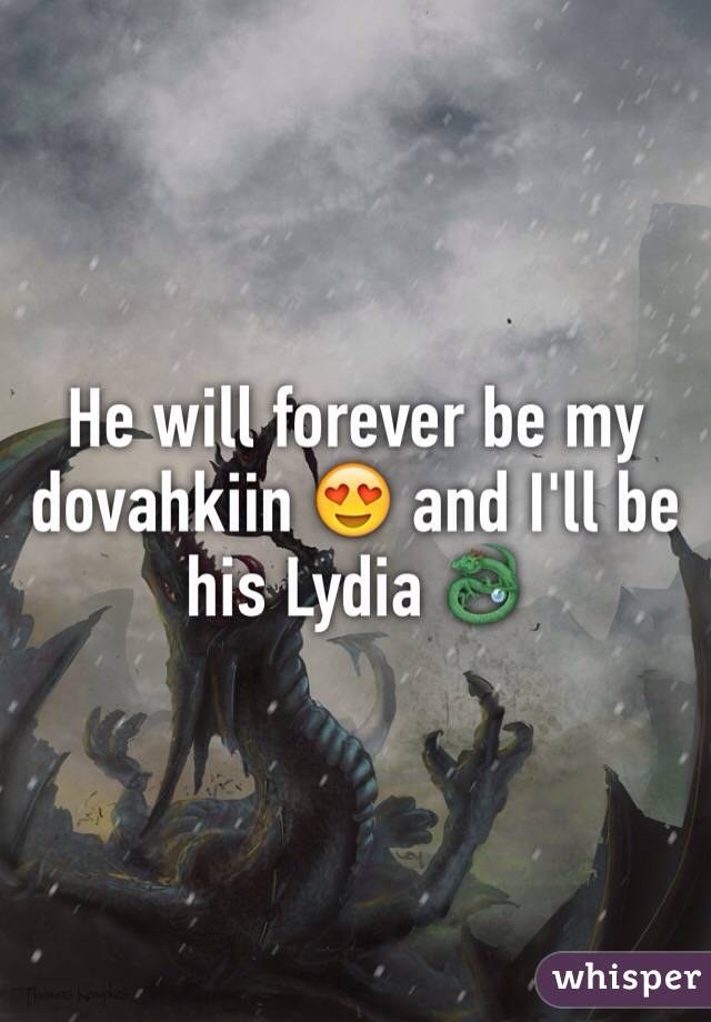 He will forever be my dovahkiin 😍 and I'll be his Lydia 🐉