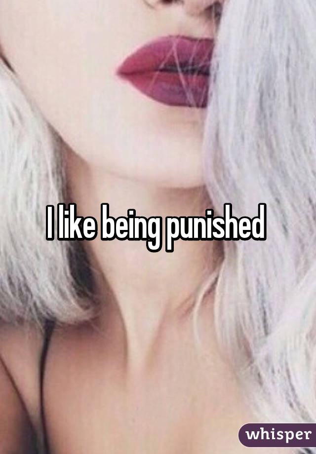 I like being punished 