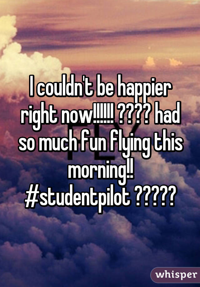 I couldn't be happier right now!!!!!! ☺️☺️ had so much fun flying this morning!! #studentpilot ✈️😍☺️