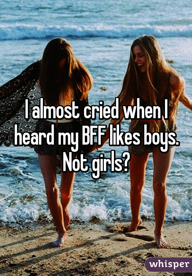 I almost cried when I heard my BFF likes boys. Not girls😔