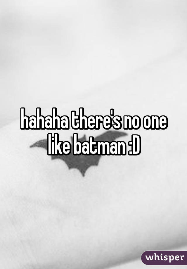 hahaha there's no one like batman :D