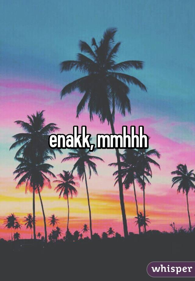 enakk, mmhhh