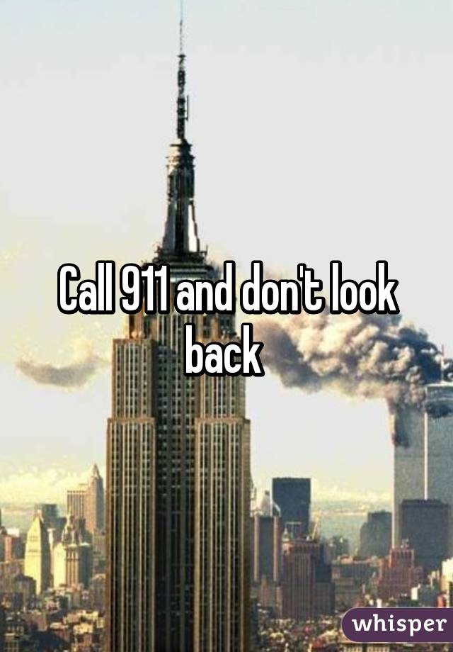 Call 911 and don't look back 