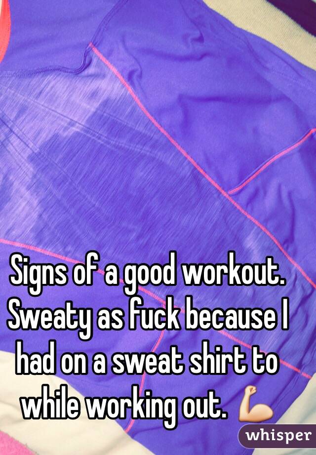 Signs of a good workout. Sweaty as fuck because I had on a sweat shirt to while working out. 💪