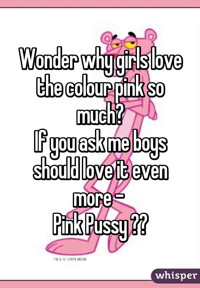 Wonder why girls love the colour pink so much?
If you ask me boys should love it even more - 
Pink Pussy 😉😉