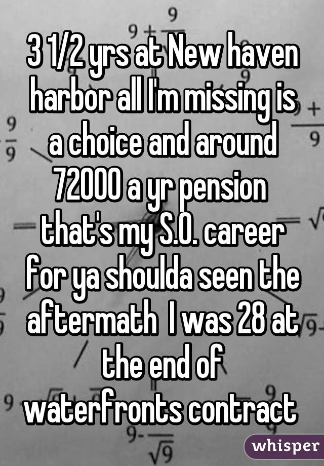 3 1/2 yrs at New haven harbor all I'm missing is a choice and around 72000 a yr pension  that's my S.O. career for ya shoulda seen the aftermath  I was 28 at the end of waterfronts contract 