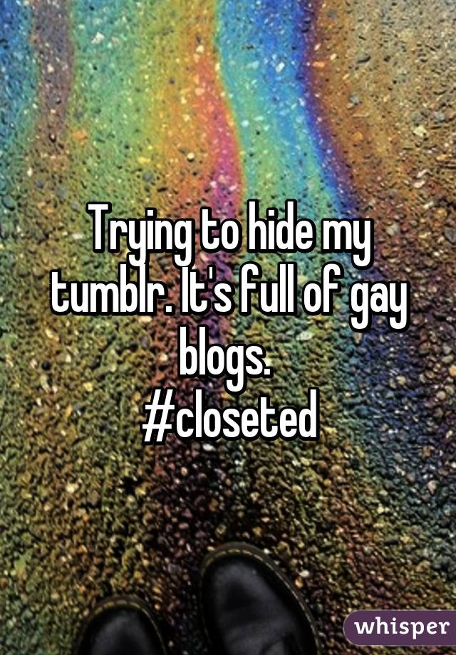 Trying to hide my tumblr. It's full of gay blogs. 
#closeted