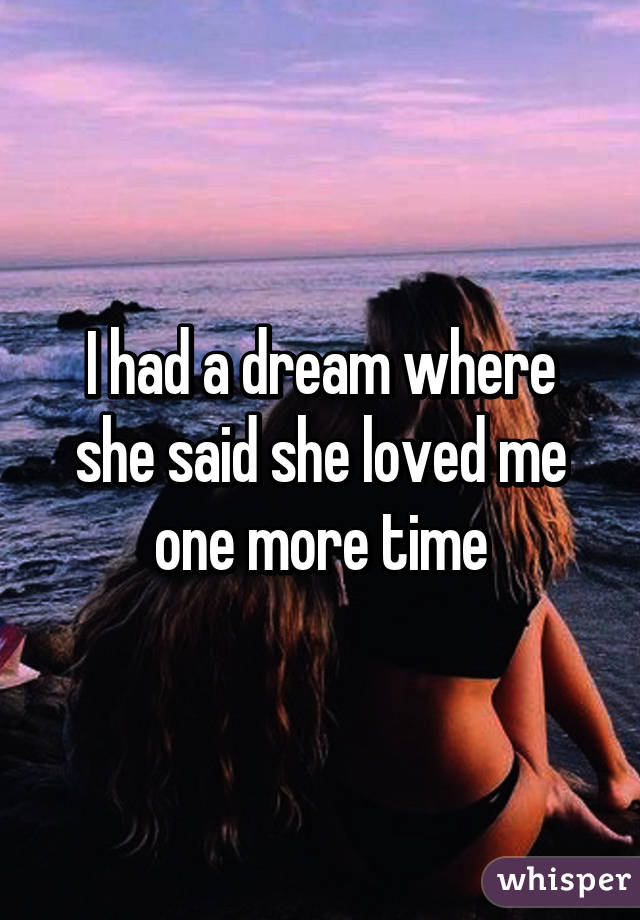 I had a dream where she said she loved me one more time