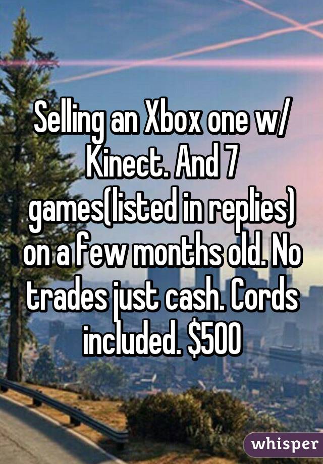 Selling an Xbox one w/ Kinect. And 7 games(listed in replies) on a few months old. No trades just cash. Cords included. $500