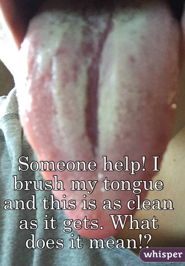 Someone help! I brush my tongue and this is as clean as it gets. What does it mean!?