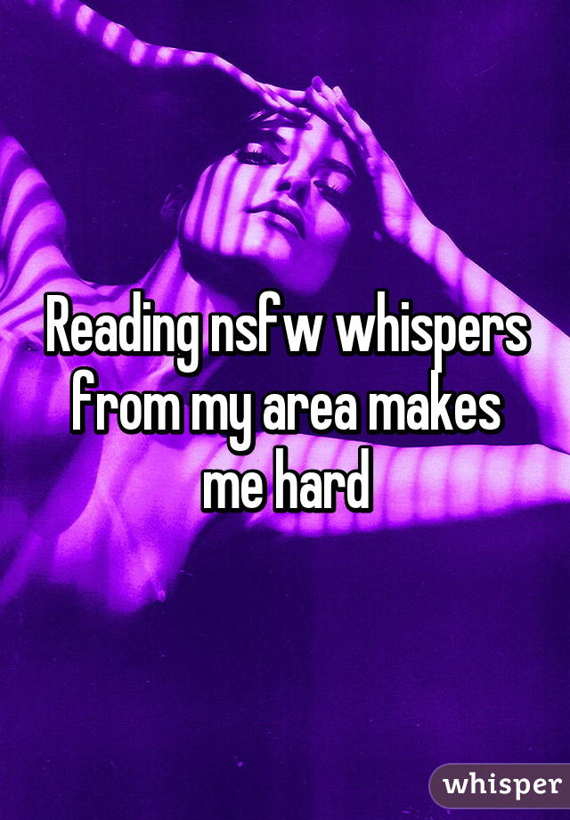 Reading nsfw whispers from my area makes me hard