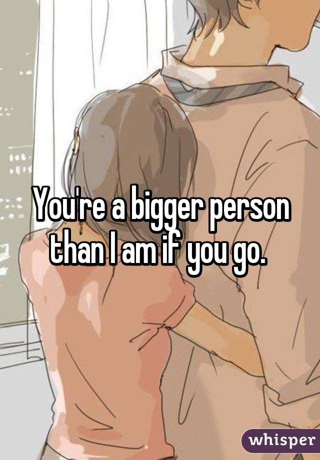 You're a bigger person than I am if you go. 