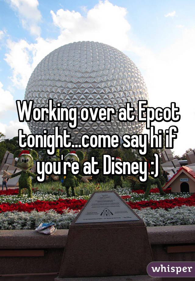 Working over at Epcot tonight...come say hi if you're at Disney :)