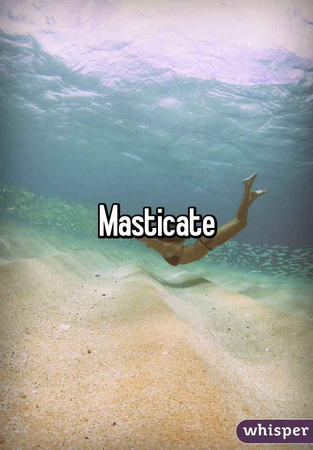 Masticate