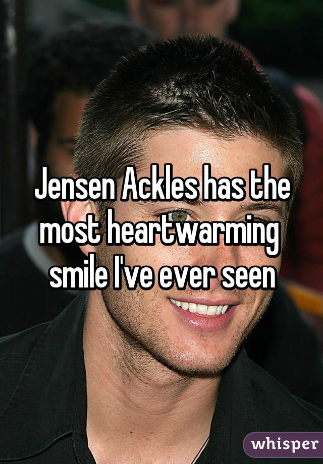 Jensen Ackles has the most heartwarming 
smile I've ever seen