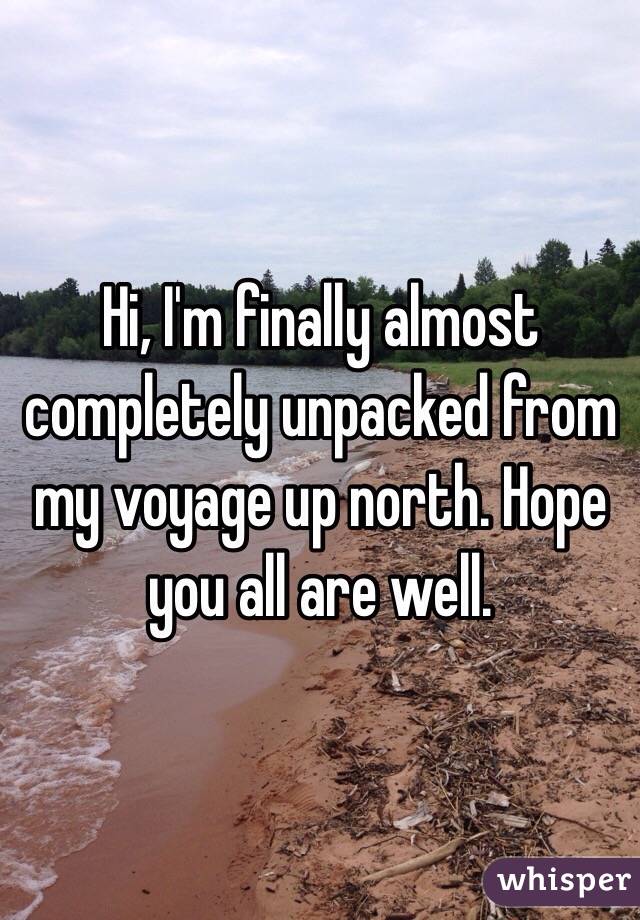 Hi, I'm finally almost completely unpacked from my voyage up north. Hope you all are well.