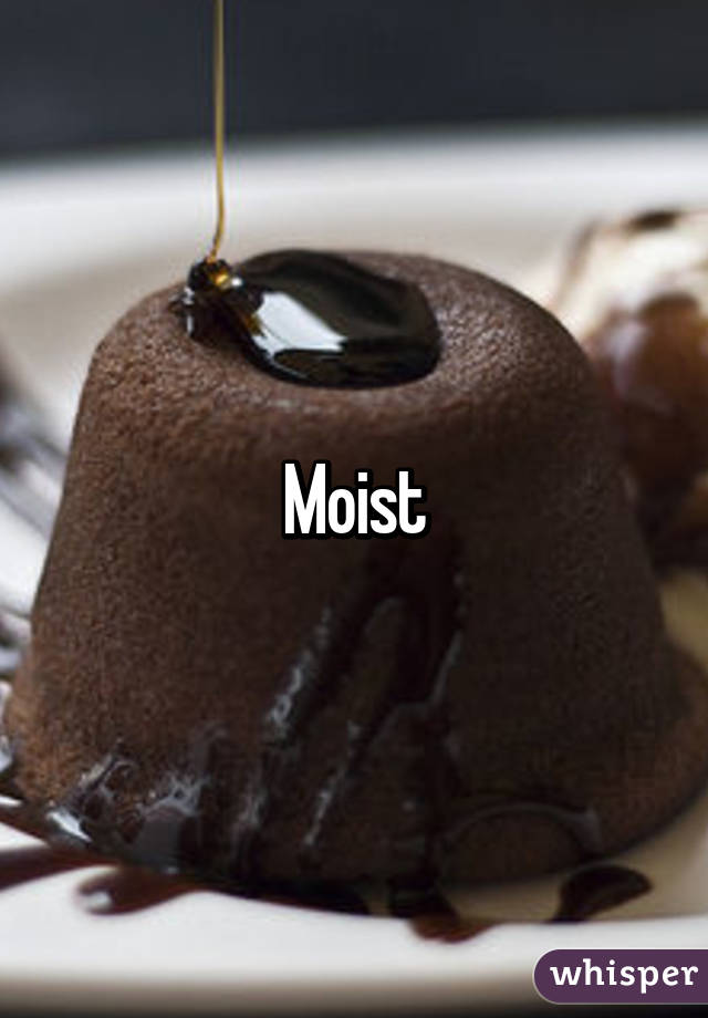 Moist