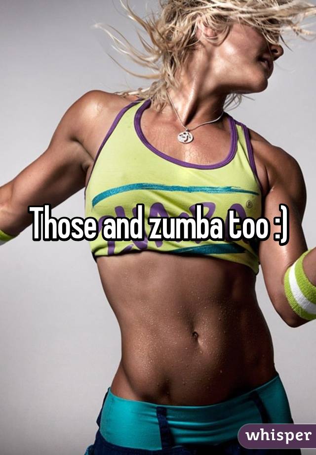 Those and zumba too :)