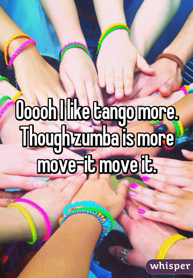 Ooooh I like tango more.
Though zumba is more move-it move it.