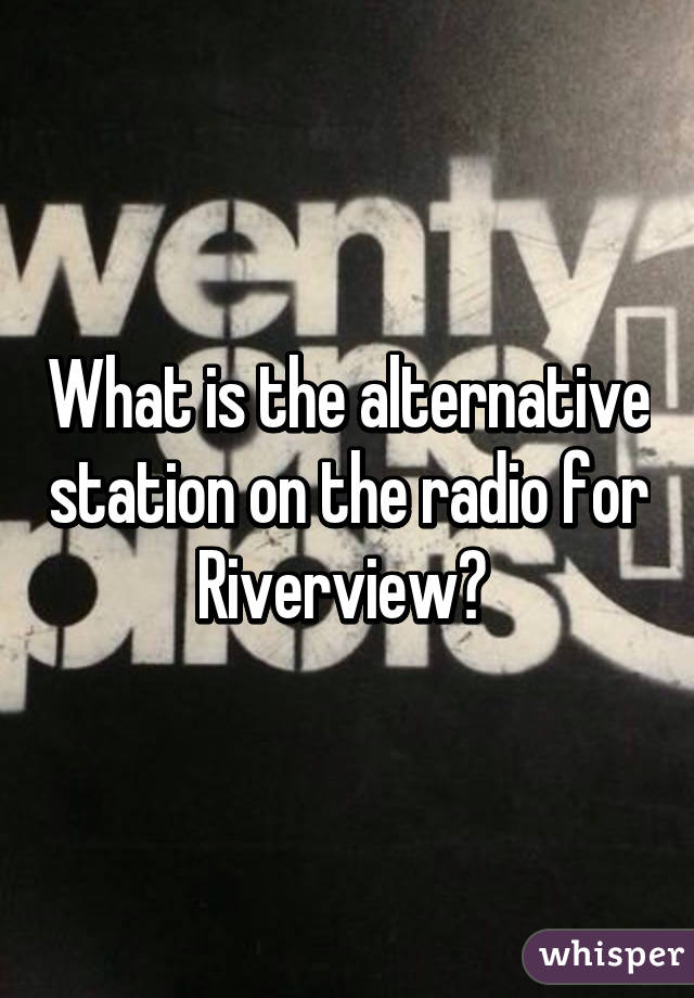 What is the alternative station on the radio for Riverview? 