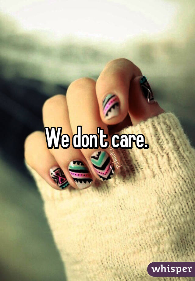 We don't care. 