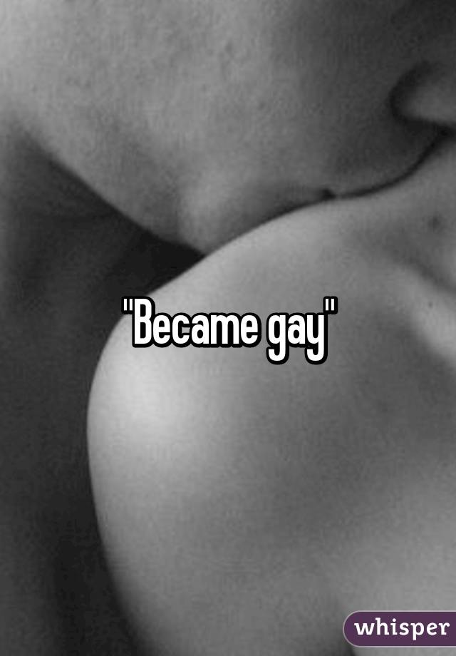 "Became gay"