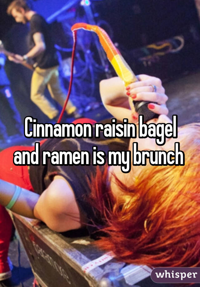 Cinnamon raisin bagel and ramen is my brunch 