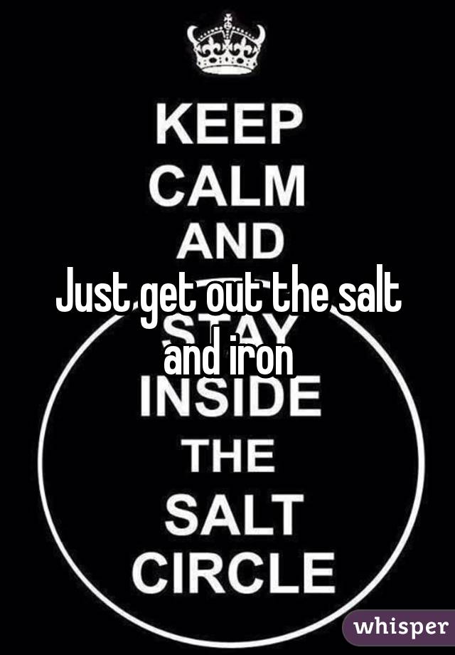 Just get out the salt and iron