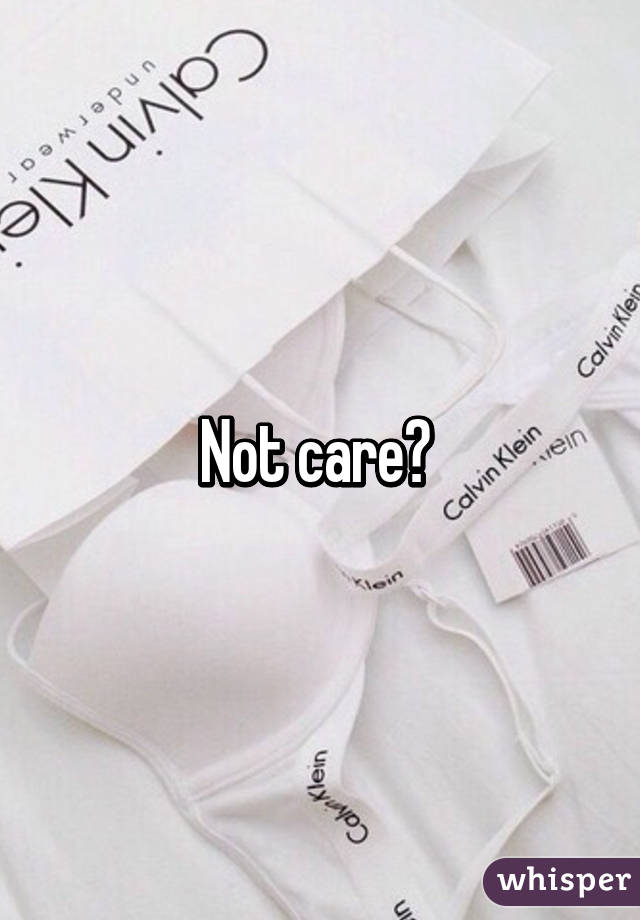 Not care? 