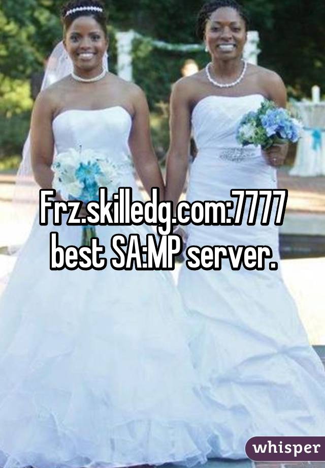 Frz.skilledg.com:7777 best SA:MP server.