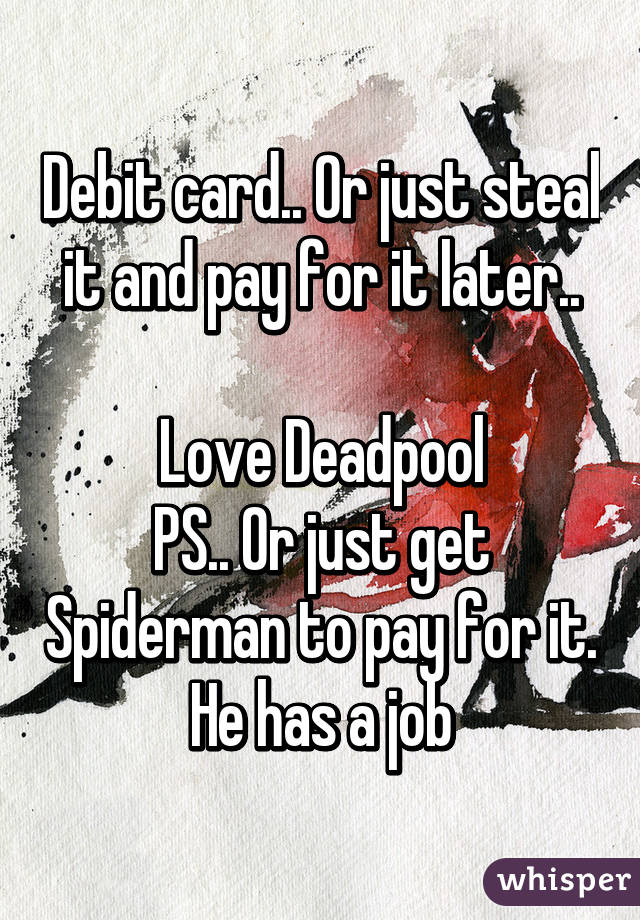 Debit card.. Or just steal it and pay for it later..

Love Deadpool
PS.. Or just get Spiderman to pay for it. He has a job