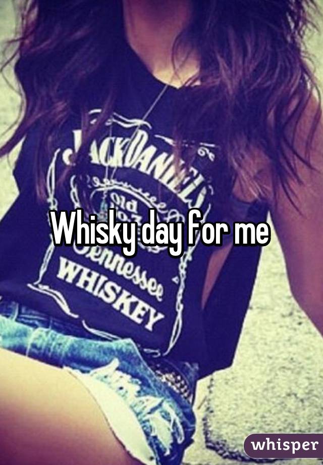 Whisky day for me 