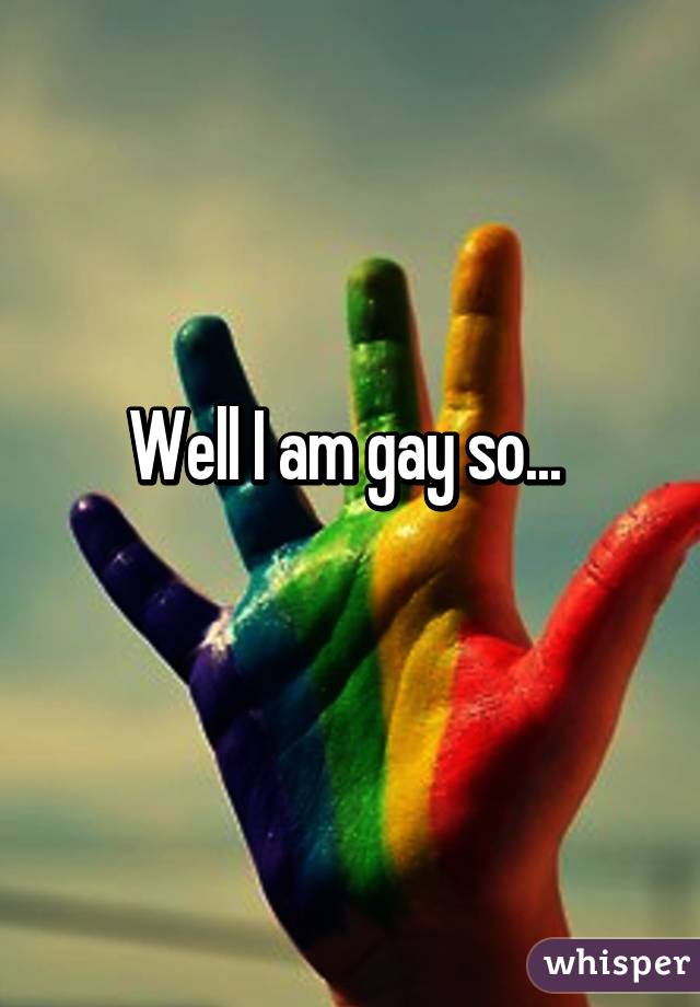 Well I am gay so... 
