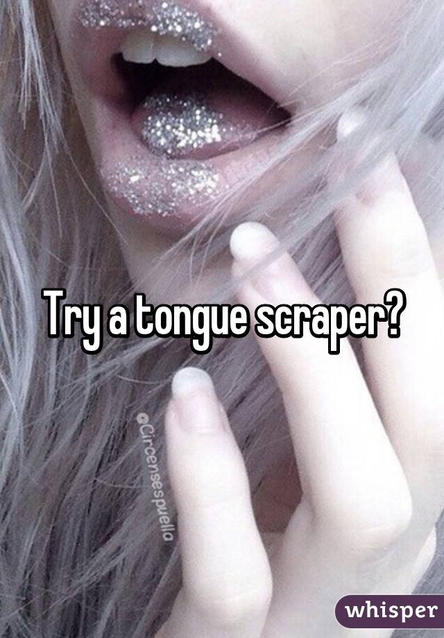 Try a tongue scraper?