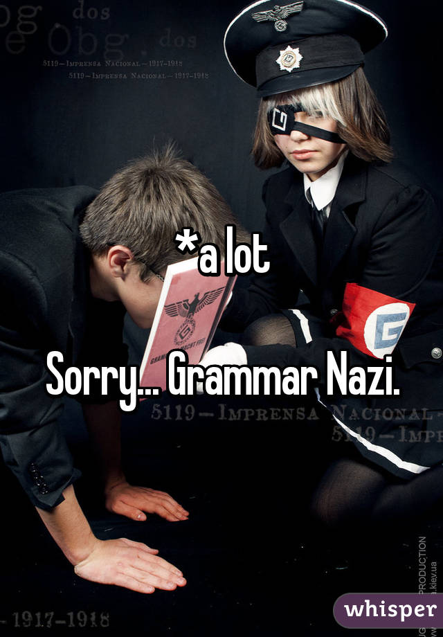 *a lot

Sorry... Grammar Nazi.