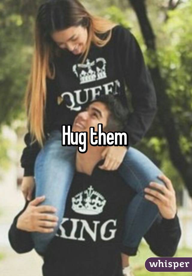 Hug them 