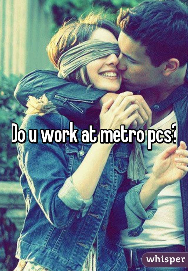 Do u work at metro pcs?