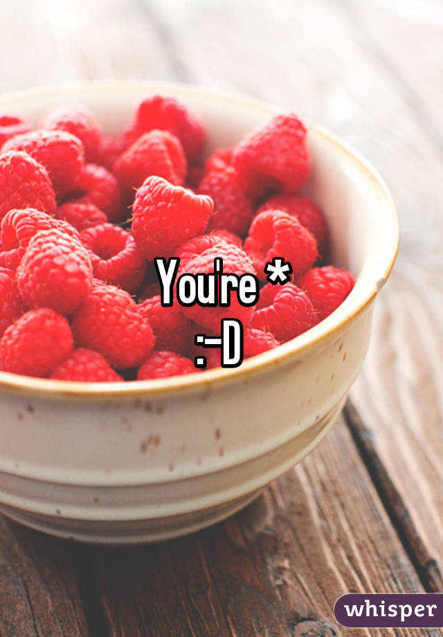 You're *
:-D 