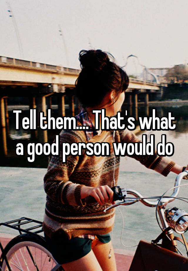 tell-them-that-s-what-a-good-person-would-do