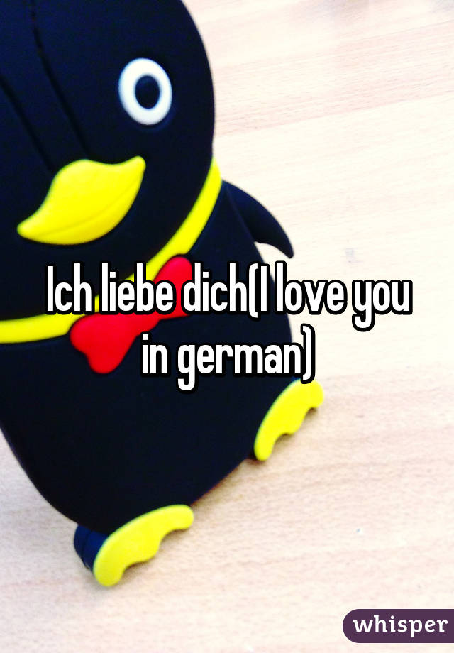 Ich liebe dich(I love you in german)