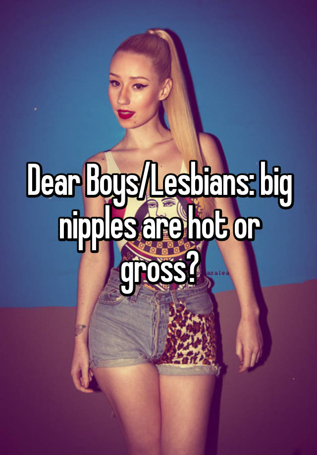 Dear Boyslesbians Big Nipples Are Hot Or Gross 8637