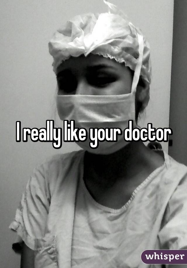 I really like your doctor