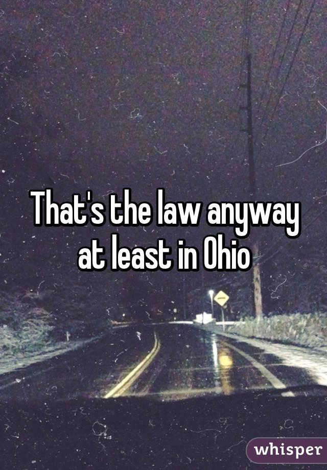 That's the law anyway at least in Ohio