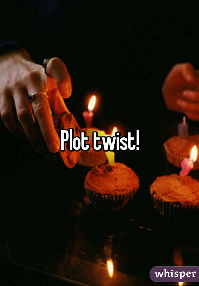 Plot twist!