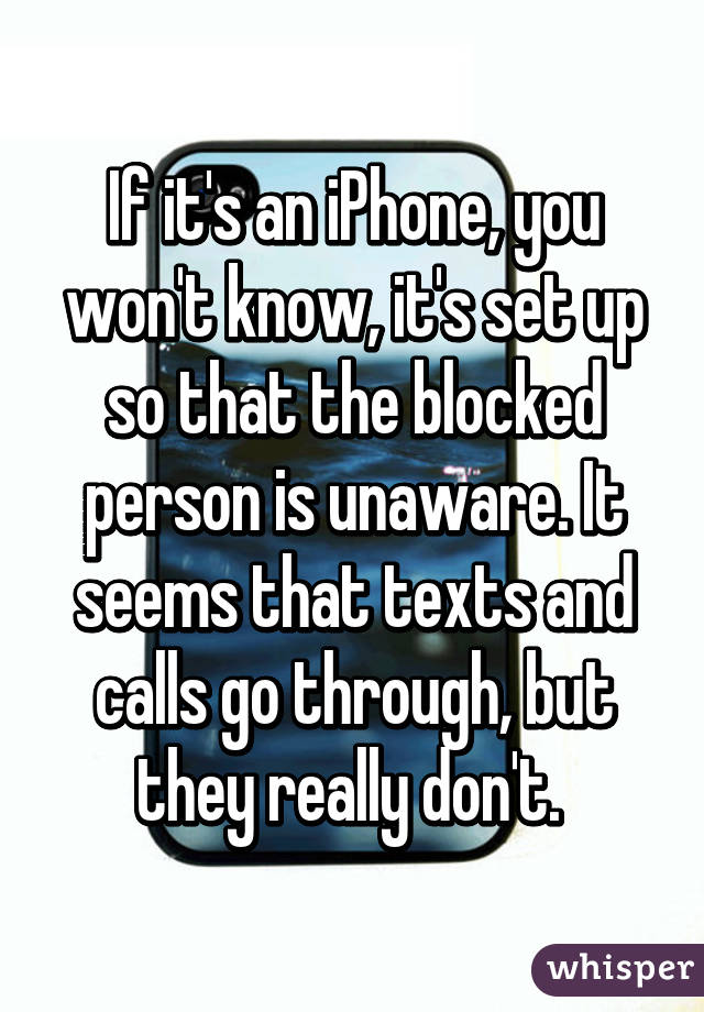 If it's an iPhone, you won't know, it's set up so that the blocked person is unaware. It seems that texts and calls go through, but they really don't. 